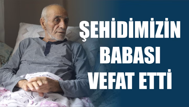 ŞEHİDİMİZ KADİR DADAŞ’IN BABASI VEFAT ETTİ