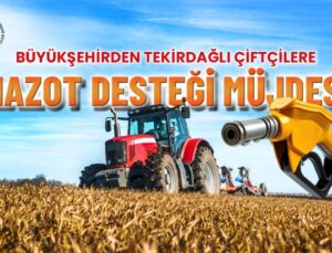 BÜYÜKŞEHİR’DEN TEKİRDAĞLI ÇİFTÇİLERE MAZOT DESTEĞİ MÜJDESİ