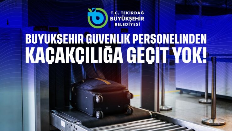 BÜYÜKŞEHİR PERSONELİNDEN KAÇAKÇILIĞA GEÇİT YOK!