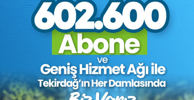 TESKİ 602 BİN ABONEYE ULAŞTI