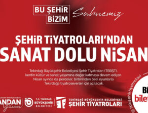 ŞEHİR TİYATROLARI’NDAN SANAT DOLU NİSAN