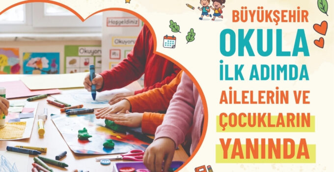 BÜYÜKŞEHİR OKULA İLK ADIMDA AİLELERİN VE ÇOCUKLARIN YANINDA