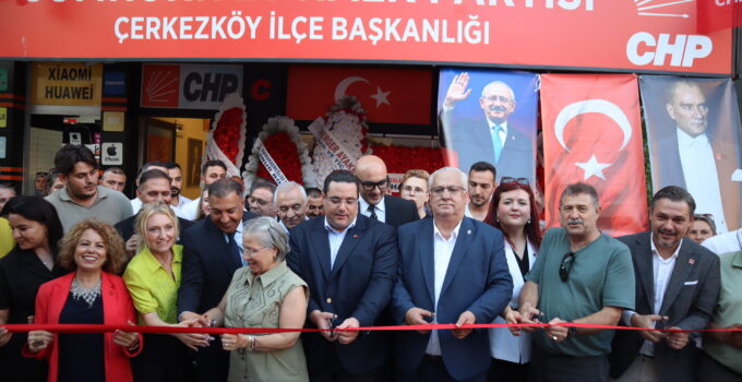 CHP ÇERKEZKÖY İLÇE BİNASI AÇILDI