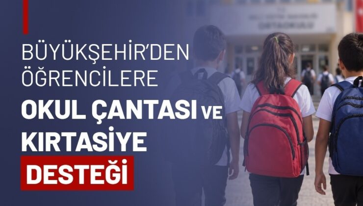 BÜYÜKŞEHİR’DEN OKUL ÇANTASI VE KIRTASİYE DESTEĞİ