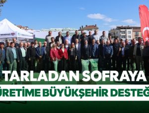 TARLADAN SOFRAYA ÜRETİME BÜYÜKŞEHİR DESTEĞİ